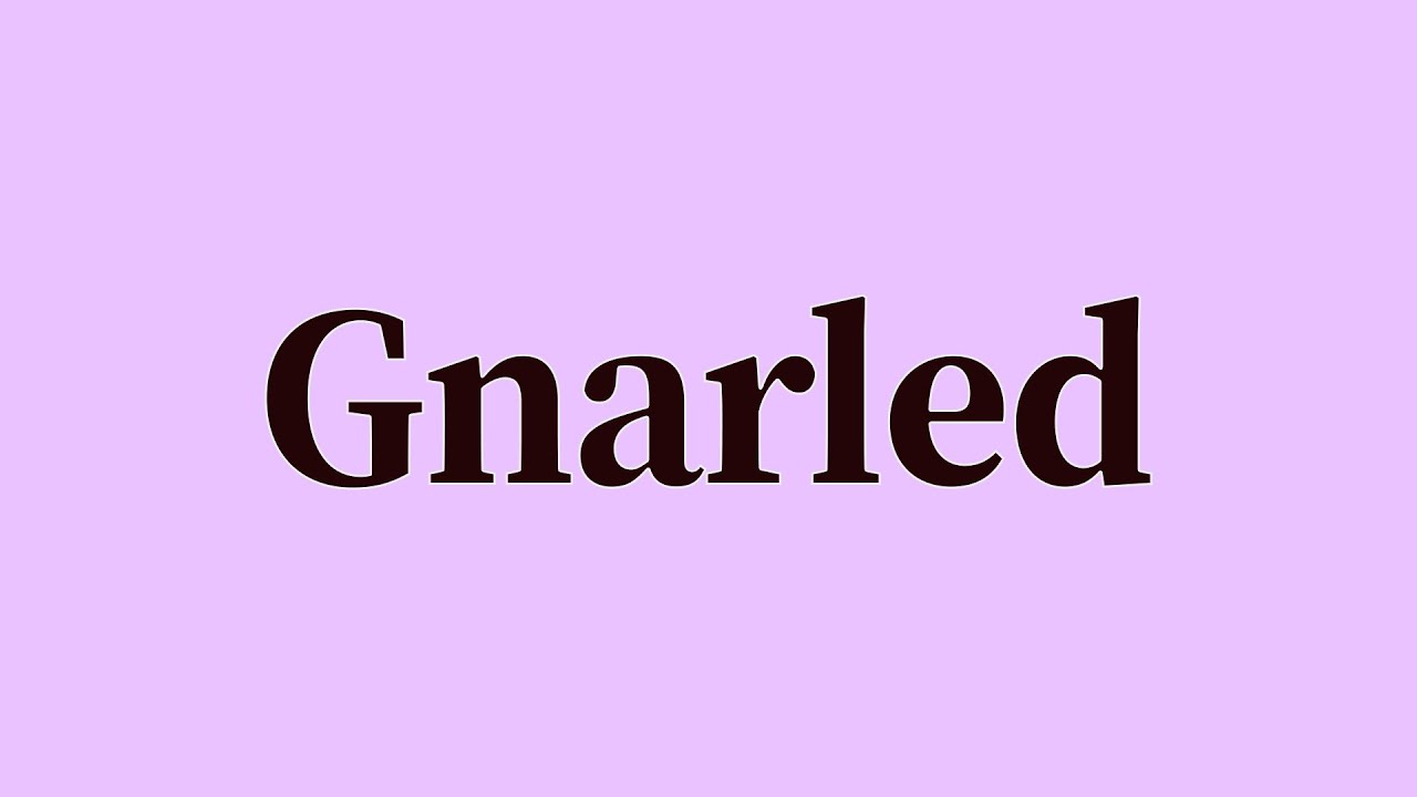 Gnarled Pronunciation and Meaning