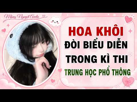 Truyện Audio | HOA KHÔI ĐÒI BIỂU DIỄN TRONG KÌ THI TRUNG HỌC PHỔ THÔNG | Mộng Nguyệt Audio#audio