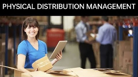PHYSICAL DISTRIBUTION MANAGEMENT IN MARKETING