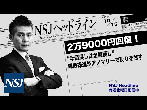 NSJヘッドライン ＃122​ 2021_1015【日経平均株価】2万9000円回復！　“半値戻しは全値戻し”　解散総選挙アノマリーで戻りを試す