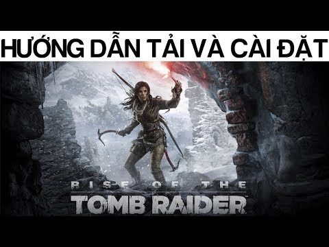 Hướng dẫn tải và cài đặt game Rise Of The Tomb Raider