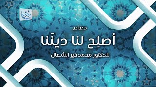 دعاء: أصلِح لنا دينَنا - د.محمد خير الشعال