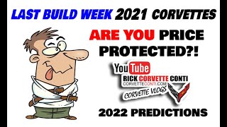 2021 CORVETTE ARE YOU PRICE PROTECTED?  LAST BUILD WEEK of '21 CORVETTES ANNOUNCED!