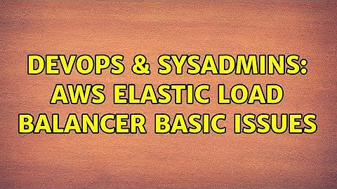 DevOps & SysAdmins: AWS elastic load balancer basic issues (3 Solutions!!)