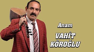 AŞIK VAHİT KÖROĞLU ANAM