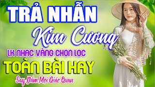 TRẢ NHẪN KIM CƯƠNG ➤ LK Nhạc Sống Thôn Quê CÒN MÃI VỚI THỜI GIAN NGHE HAY NHẤT MỌI THỜI ĐẠI