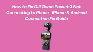 How to Fix DJI Osmo Pocket 3 Not Connecting to Phone - iPhone &amp; Android Connection Fix Guide