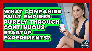 What Companies Built Empires Purely Through Continuous Startup Experiments? - The Startup Growth Hub