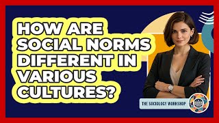 How Are Social Norms Different In Various Cultures?