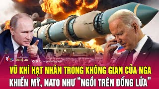 Vũ khí hạt nhân trong không gian của Nga có gì khiến Mỹ, NATO như “ngồi trên đống lửa” | Nghệ An TV