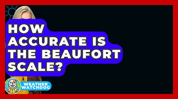 How Accurate Is The Beaufort Scale? - Weather Watchdog