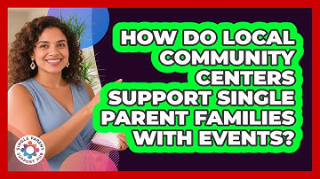 How Do Local Community Centers Support Single Parent Families With Events?