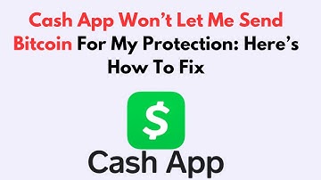 Cash App Won’t Let Me Send Bitcoin For My Protection: Here’s How To Fix