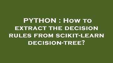 PYTHON : How to extract the decision rules from scikit-learn decision-tree?