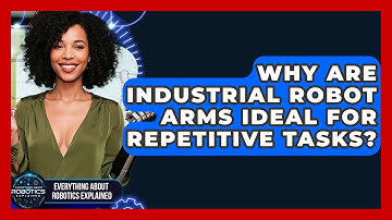 Why Are Industrial Robot Arms Ideal For Repetitive Tasks? - Everything About Robotics Explained