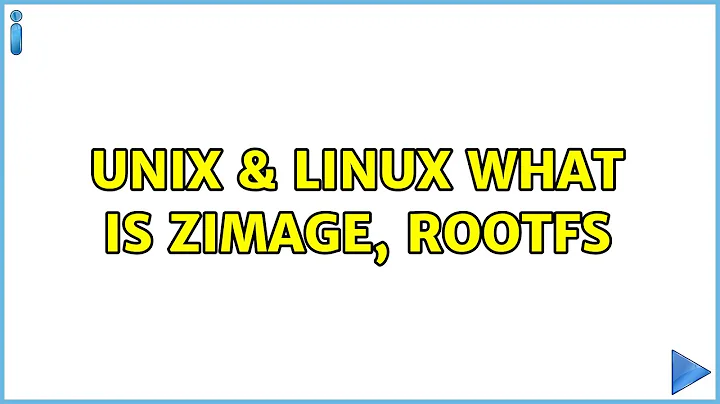 Unix & Linux: What is zImage, rootfs (2 Solutions!!)