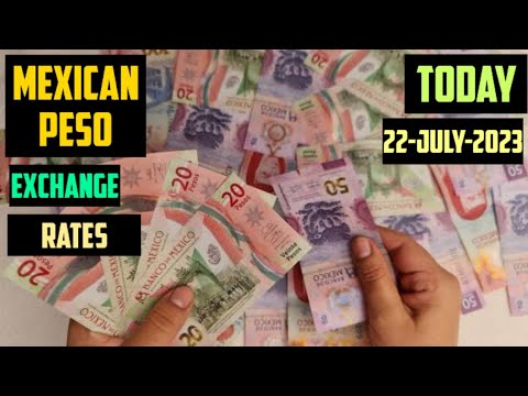 Mexican Peso Exchange Rates Today 22 July 2023