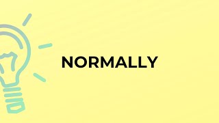 What is the meaning of the word NORMALLY?