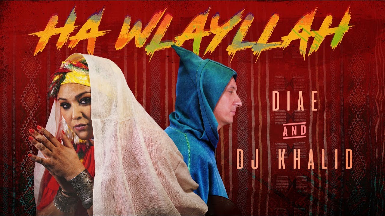 Ha Wlayllah - Diae Ettayebi & DJ Khalid