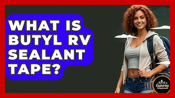 What Is Butyl RV Sealant Tape? - Exploring Campgrounds