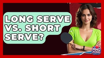 Long Serve Vs. Short Serve? - Ping Pong Prodigy