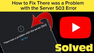 How To Fix ' There Was A Problem With The Server 503' Youtube Network Error
