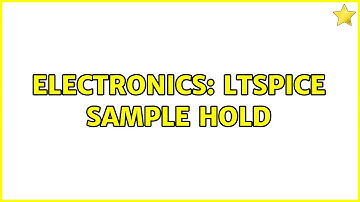 Electronics: LTspice Sample Hold (2 Solutions!!)