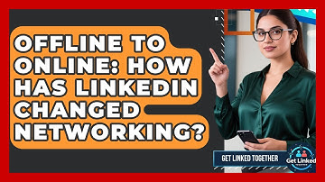 Offline To Online: How Has LinkedIn Changed Networking? - Get Linked Together