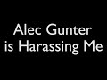 Alec gunter is harassing me