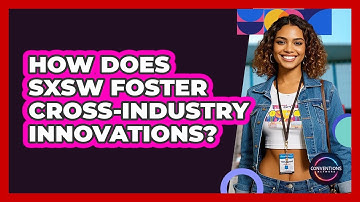 How Does SXSW Foster Cross-industry Innovations? - Conventions Network