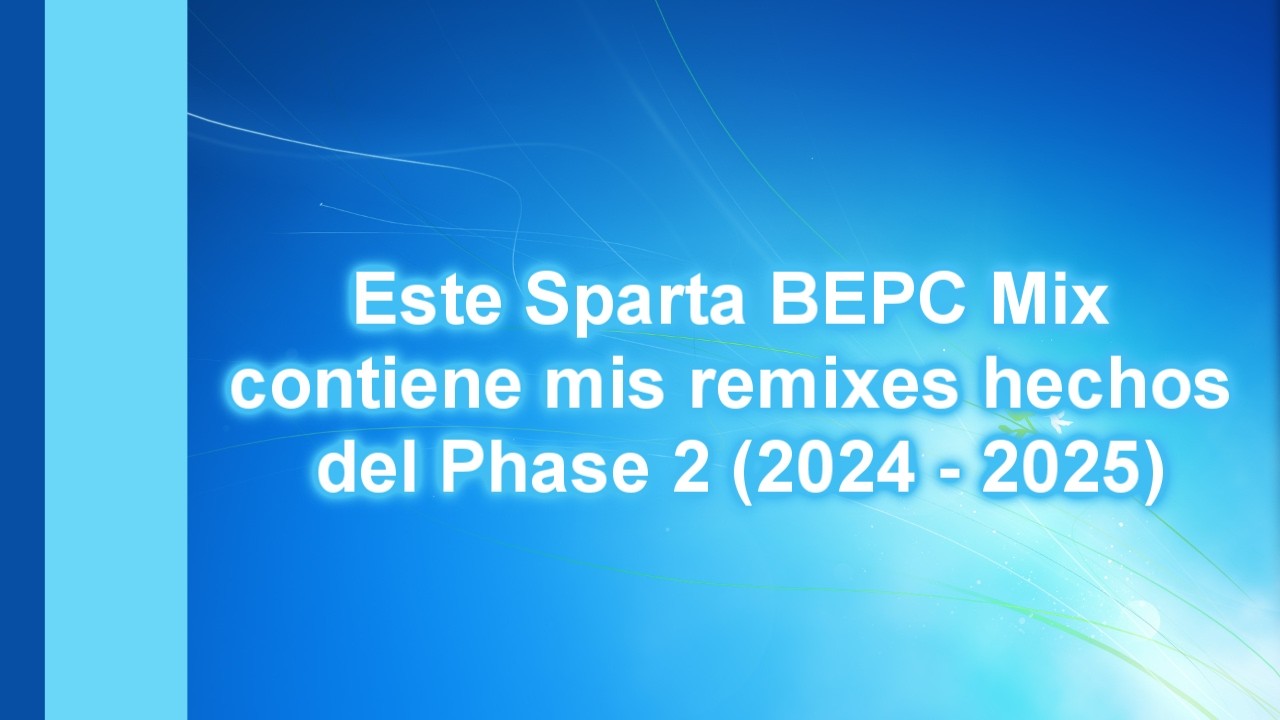 Este Sparta BEPC Mix contiene mis remixes hechos del Phase 2 (2024 - 2025)