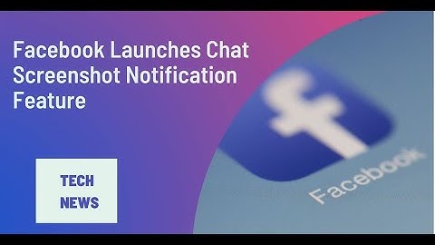 Facebook Messenger Will Now Notify Users when Someone Take a Screenshot of their Texts