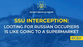 SSU interception: Looting for Russian occupiers is like going to supermarket