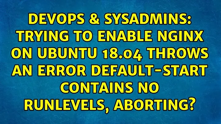 Trying to enable Nginx on Ubuntu 18.04 throws an error Default-Start contains no runlevels,...