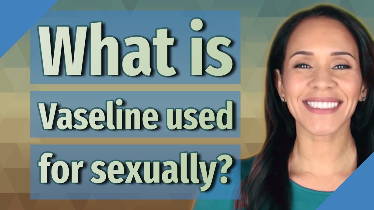what-is-vaseline-used-for-sexually-youtube