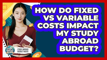 How Do Fixed Vs Variable Costs Impact My Study Abroad Budget? - Study Abroad Budget Hacks