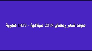 موعد شهر رمضان 2018 ميلادية - 1349 هجرية في السعودية ومصر والجزائر وجميع الدول العربية