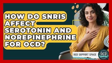 How Do SNRIs Affect Serotonin And Norepinephrine For OCD? - OCD Support Space