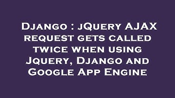 Django : jQuery AJAX request gets called twice when using Jquery, Django and Google App Engine
