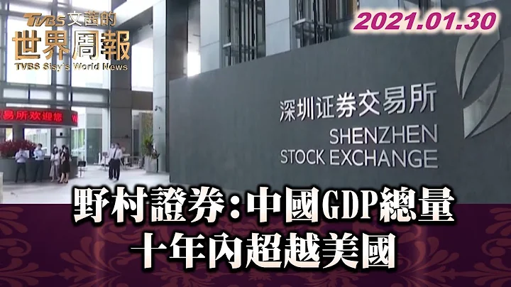 野村证券:中国GDP总量 十年内超越美国 TVBS文茜的世界周报 20210130 - 天天要闻