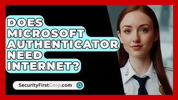 Does Microsoft Authenticator Need Internet? - SecurityFirstCorp.com