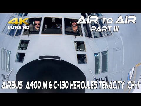 4K UHD AIR TO AIR  Part III   A400 M & C-130 Hercules Tenacity CH-1