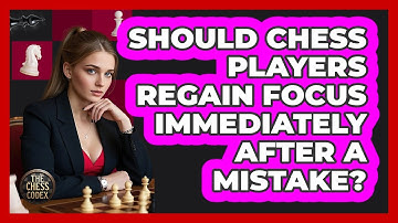 Should Chess Players Regain Focus Immediately After A Mistake? - The Chess Codex