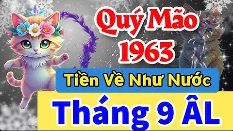 Giải Vận Quý Mão 1963 Tháng 9 Âm Tưởng Là Đen Đủi Ai Ngờ Lộc Tới Cơ Hội Hiếm Có Xuất Hiện 1 Lần