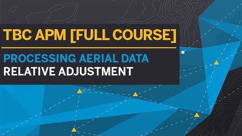 TBC APM  [TUTORIAL | FULL COURSE] - PROCESSING AERIAL DATA (RELATIVE ADJUSTMENT)
