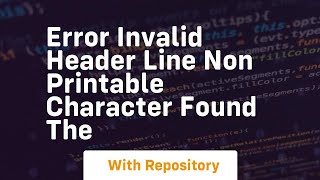 ERROR Invalid header line Non printable character found The