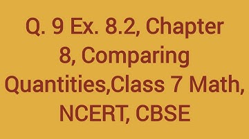 Q 9. Ex 8.2, Comparing Quantities, Chapter 8, Class 7 Math | NCERT | CBSE