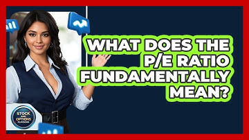 What Does The P/E Ratio Fundamentally Mean?