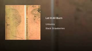 Video thumbnail of "Let It All Burn - Unbunny"
