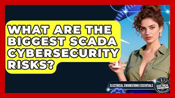 What Are The Biggest SCADA Cybersecurity Risks? - Electrical Engineering Essentials